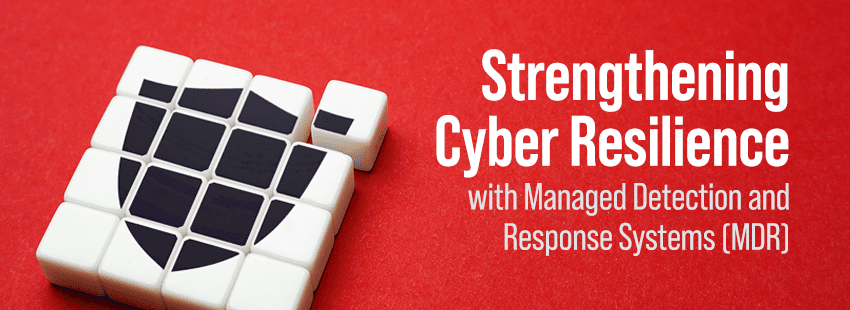 Strengthening Cyber Resilience with Managed Detection and Response Systems (MDR)